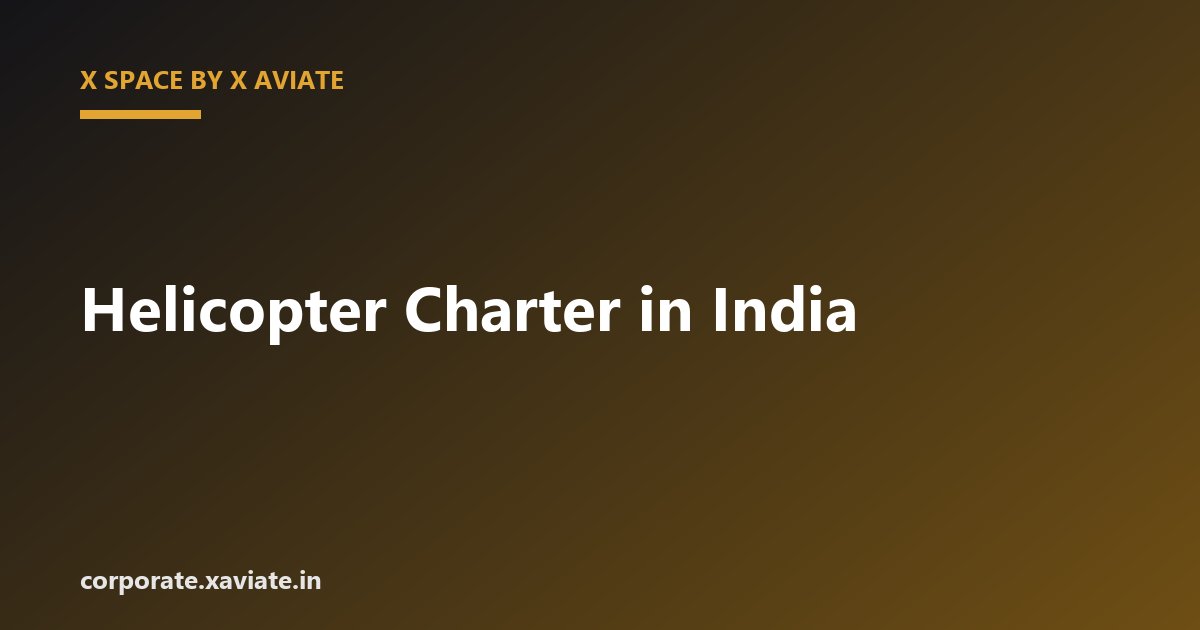 Helicopter Charter in India: Uses, Planning and What to Expect